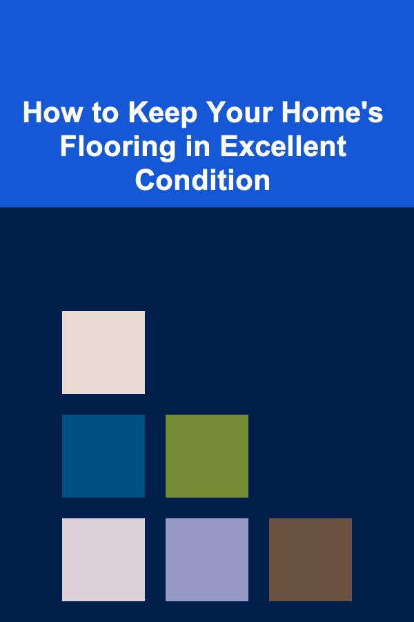 How to Keep Your Home's Flooring in Excellent Condition