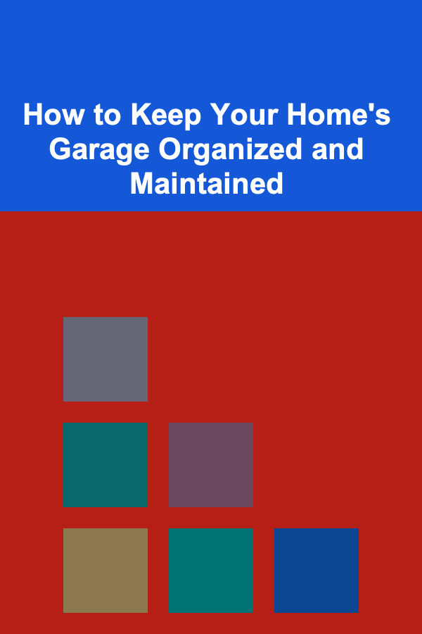 How to Keep Your Home's Garage Organized and Maintained