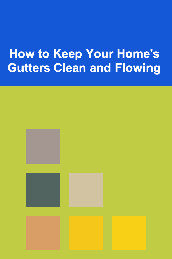 How to Keep Your Home's Gutters Clean and Flowing