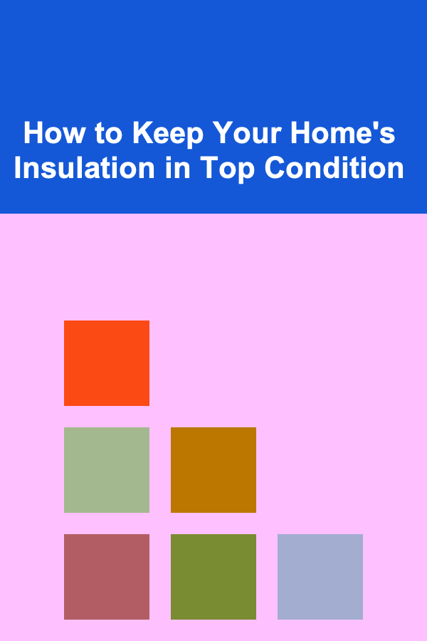 How to Keep Your Home's Insulation in Top Condition
