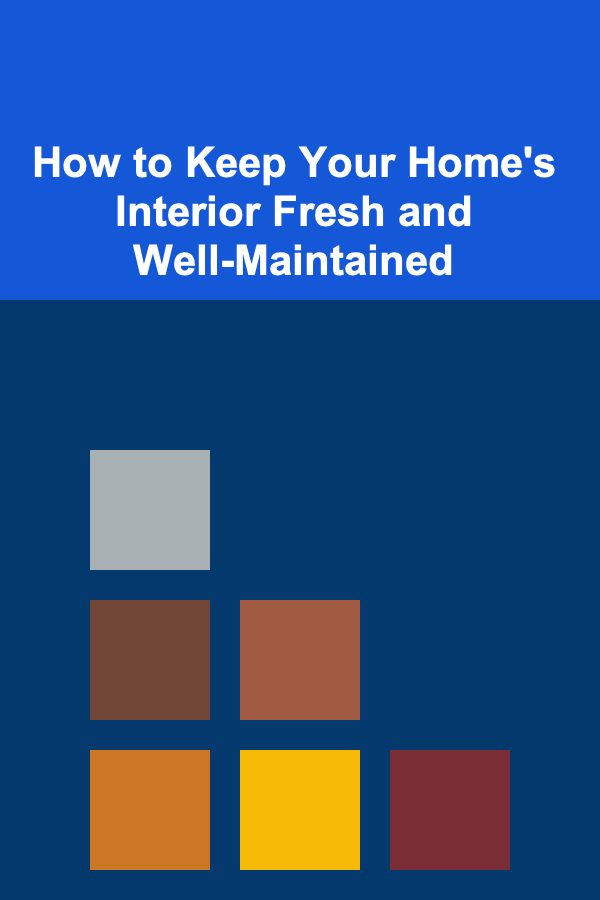 How to Keep Your Home's Interior Fresh and Well-Maintained