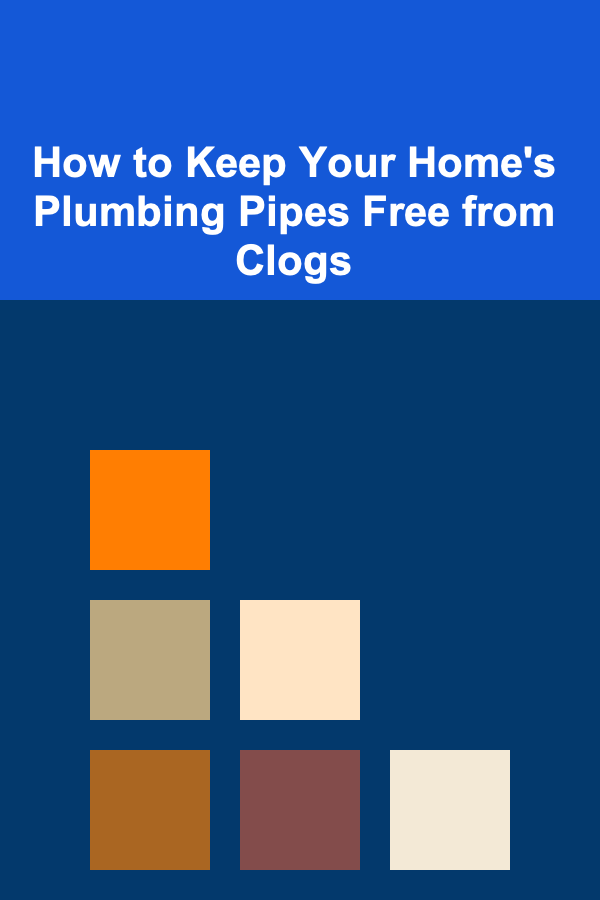 How to Keep Your Home's Plumbing Pipes Free from Clogs