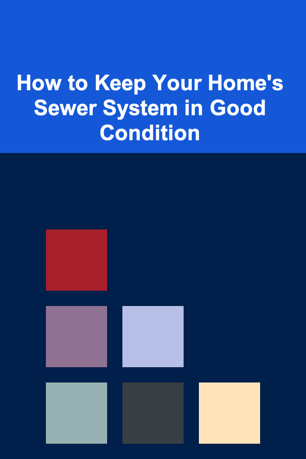 How to Keep Your Home's Sewer System in Good Condition