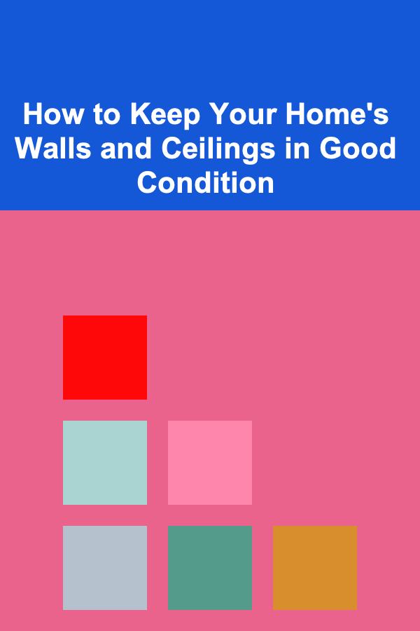 How to Keep Your Home's Walls and Ceilings in Good Condition