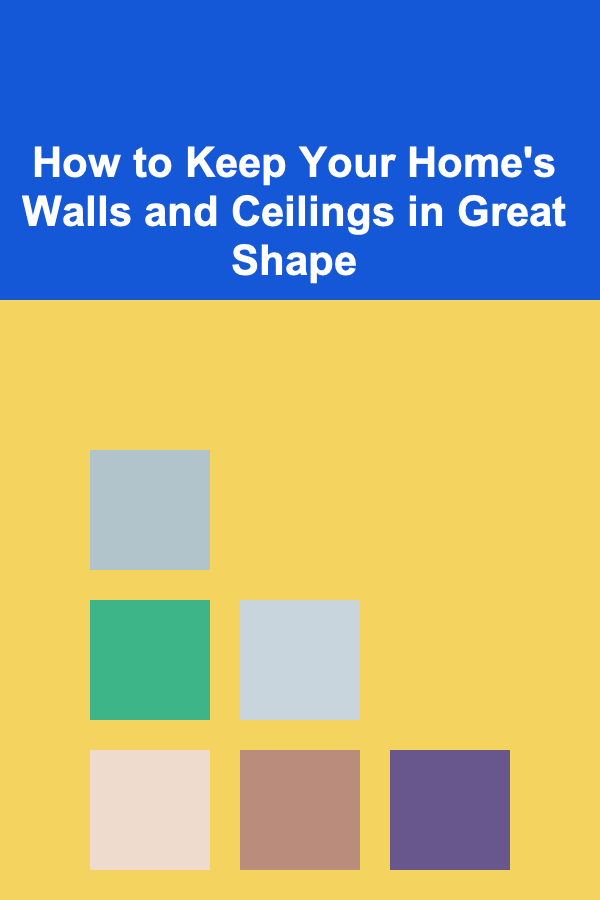 How to Keep Your Home's Walls and Ceilings in Great Shape