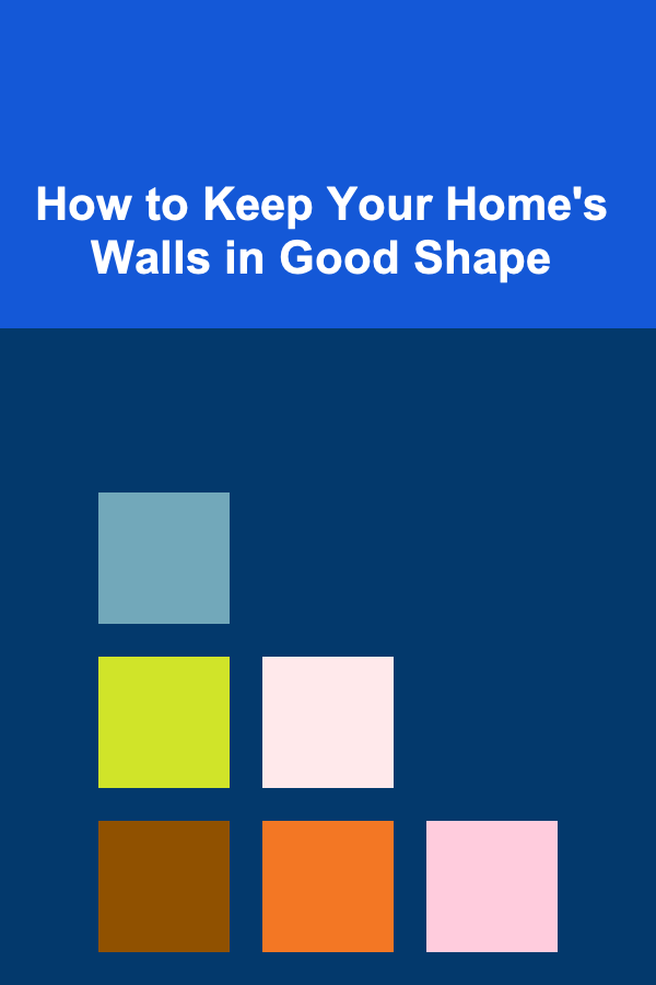 How to Keep Your Home's Walls in Good Shape