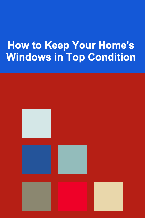 How to Keep Your Home's Windows in Top Condition