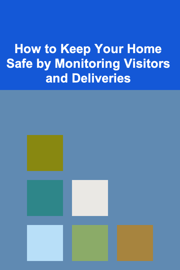 How to Keep Your Home Safe by Monitoring Visitors and Deliveries