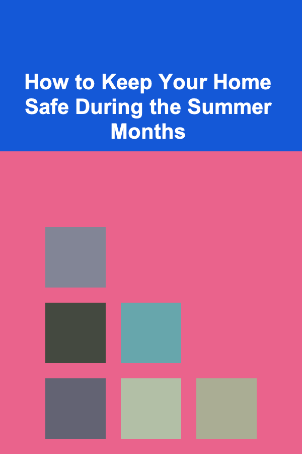 How to Keep Your Home Safe During the Summer Months