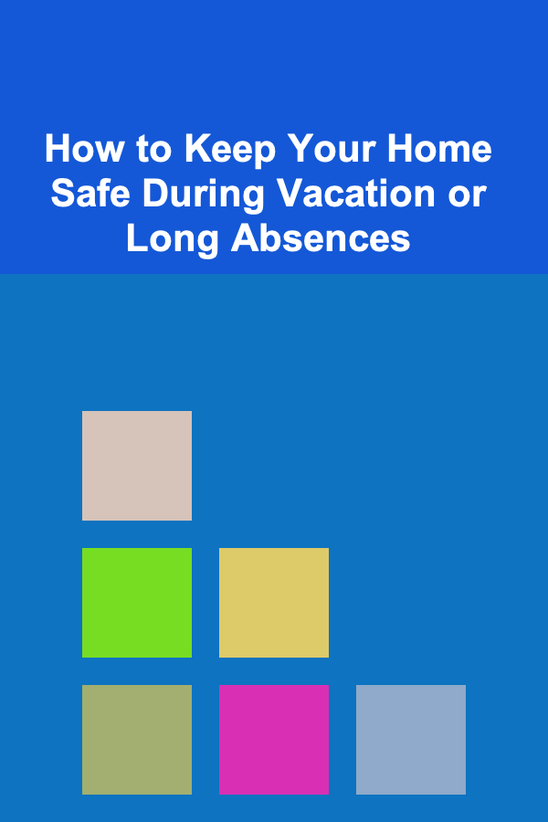 How to Keep Your Home Safe During Vacation or Long Absences