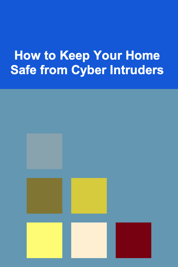 How to Keep Your Home Safe from Cyber Intruders