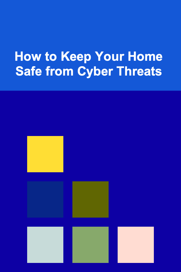 How to Keep Your Home Safe from Cyber Threats