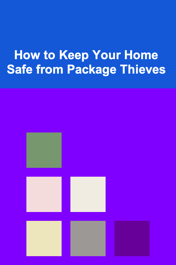 How to Keep Your Home Safe from Package Thieves
