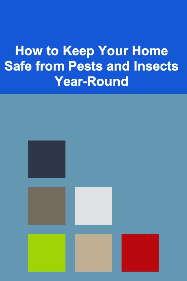 How to Keep Your Home Safe from Pests and Insects Year-Round