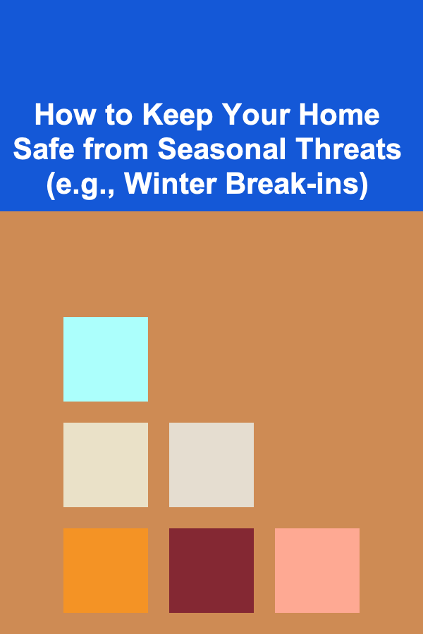 How to Keep Your Home Safe from Seasonal Threats (e.g., Winter Break-ins)