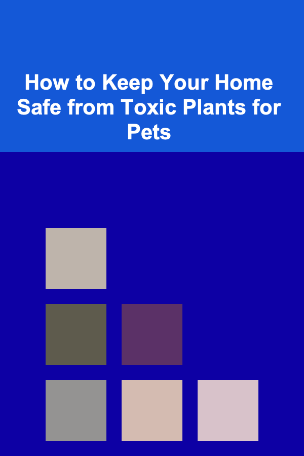 How to Keep Your Home Safe from Toxic Plants for Pets
