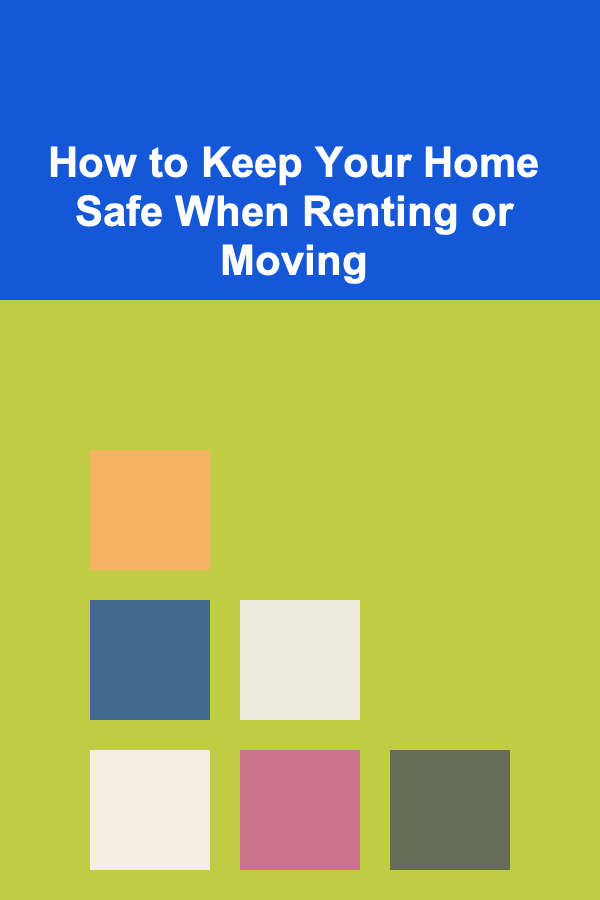 How to Keep Your Home Safe When Renting or Moving
