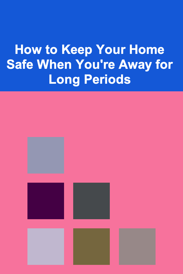 How to Keep Your Home Safe When You're Away for Long Periods