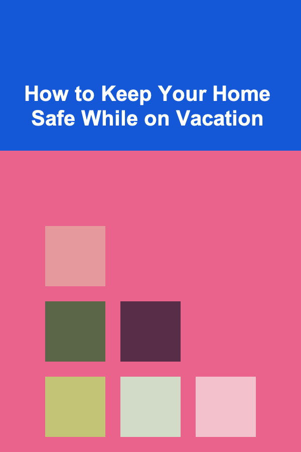 How to Keep Your Home Safe While on Vacation
