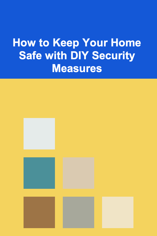 How to Keep Your Home Safe with DIY Security Measures