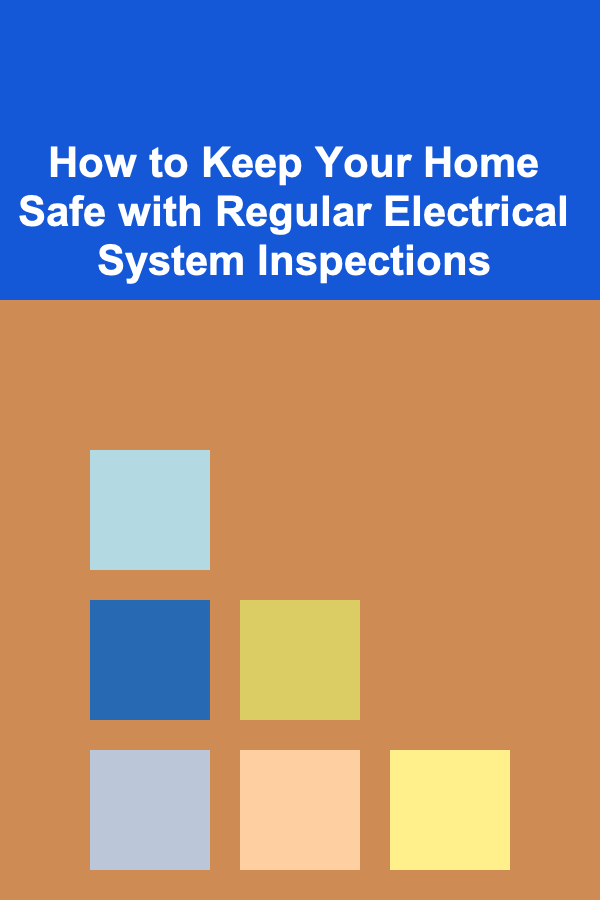 How to Keep Your Home Safe with Regular Electrical System Inspections
