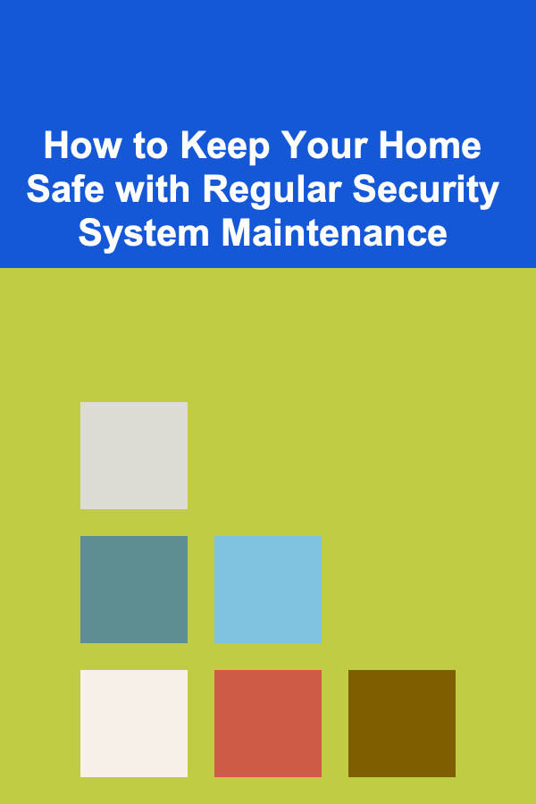 How to Keep Your Home Safe with Regular Security System Maintenance
