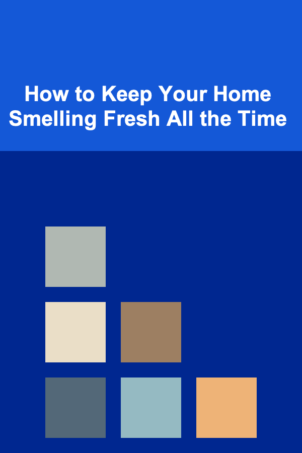 How to Keep Your Home Smelling Fresh All the Time