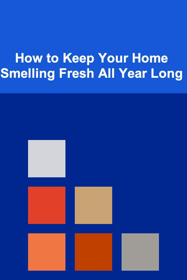 How to Keep Your Home Smelling Fresh All Year Long