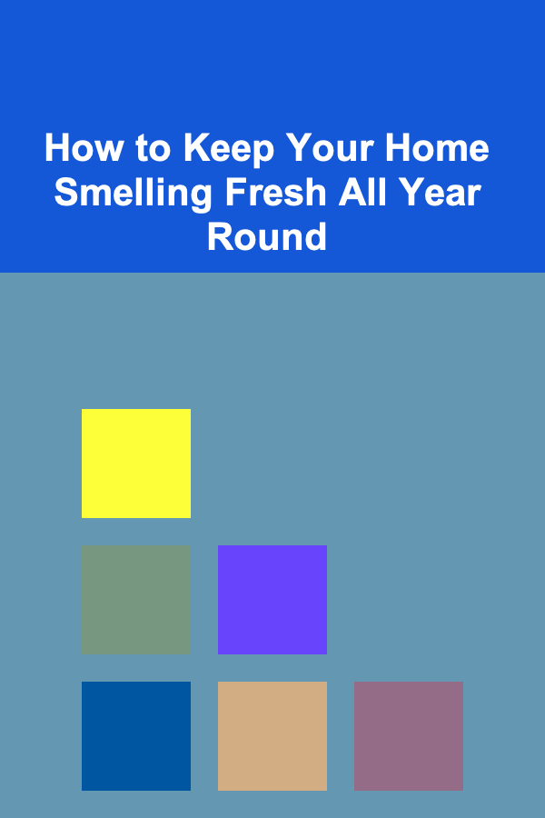 How to Keep Your Home Smelling Fresh All Year Round