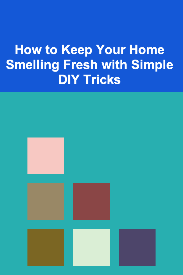How to Keep Your Home Smelling Fresh with Simple DIY Tricks