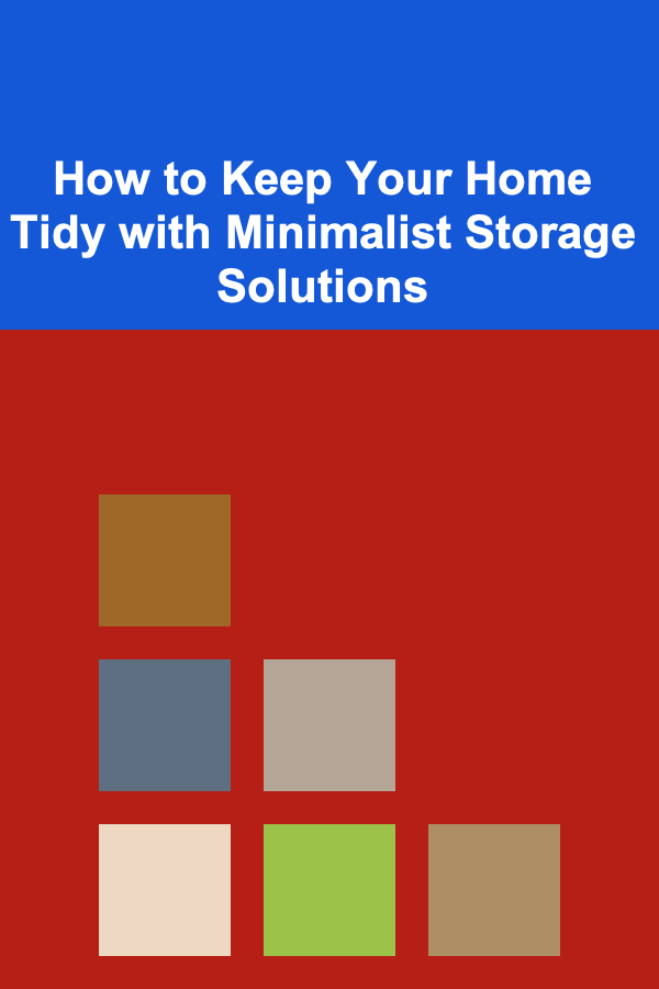 How to Keep Your Home Tidy with Minimalist Storage Solutions