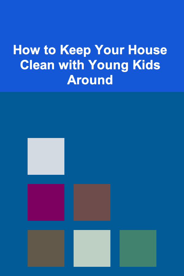 How to Keep Your House Clean with Young Kids Around