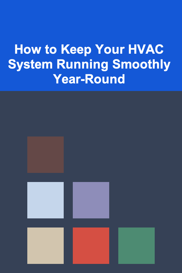 How to Keep Your HVAC System Running Smoothly Year-Round