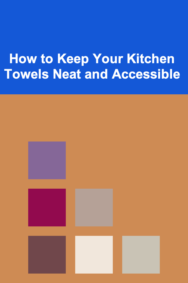 How to Keep Your Kitchen Towels Neat and Accessible