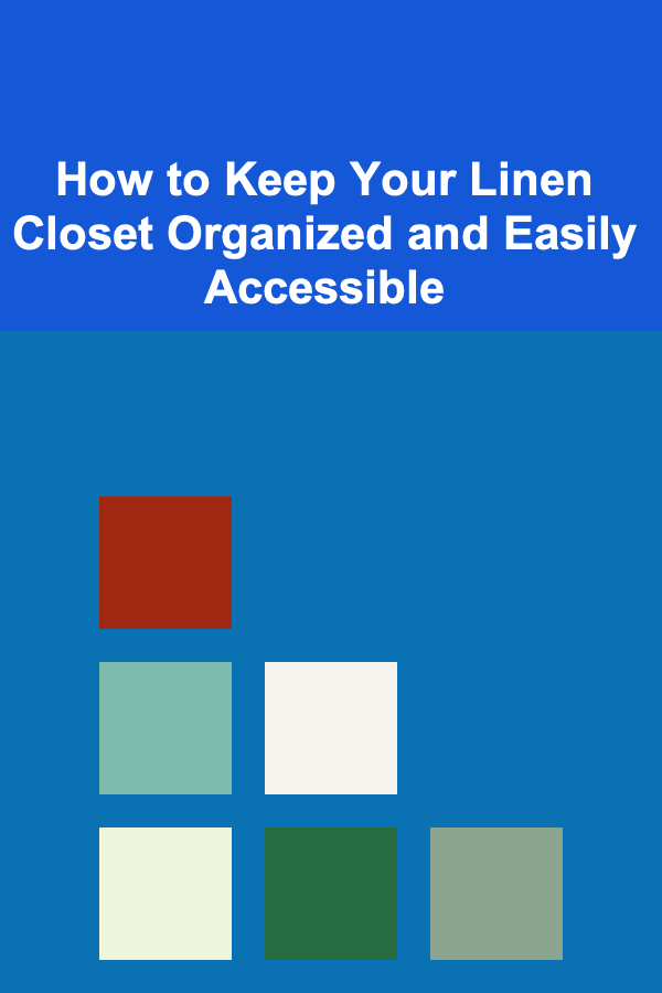 How to Keep Your Linen Closet Organized and Easily Accessible