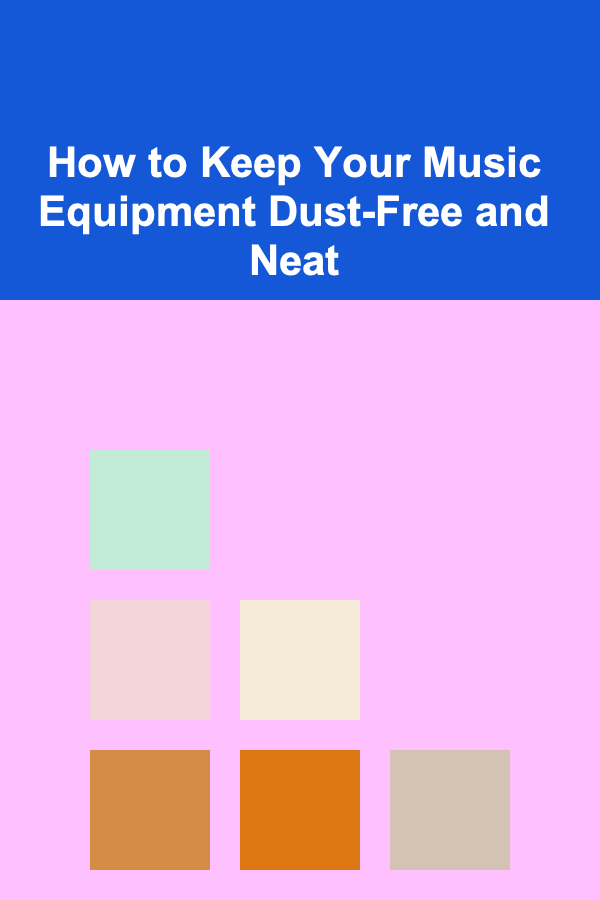 How to Keep Your Music Equipment Dust-Free and Neat