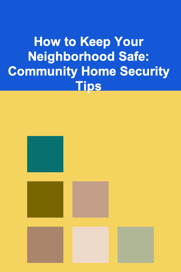 How to Keep Your Neighborhood Safe: Community Home Security Tips