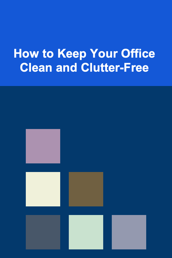 How to Keep Your Office Clean and Clutter-Free