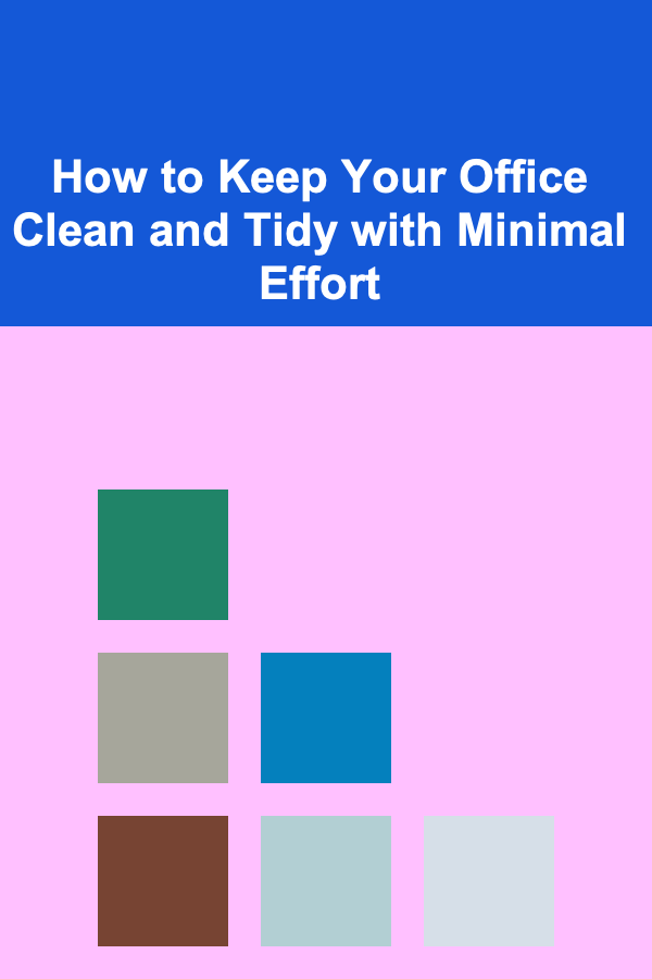 How to Keep Your Office Clean and Tidy with Minimal Effort