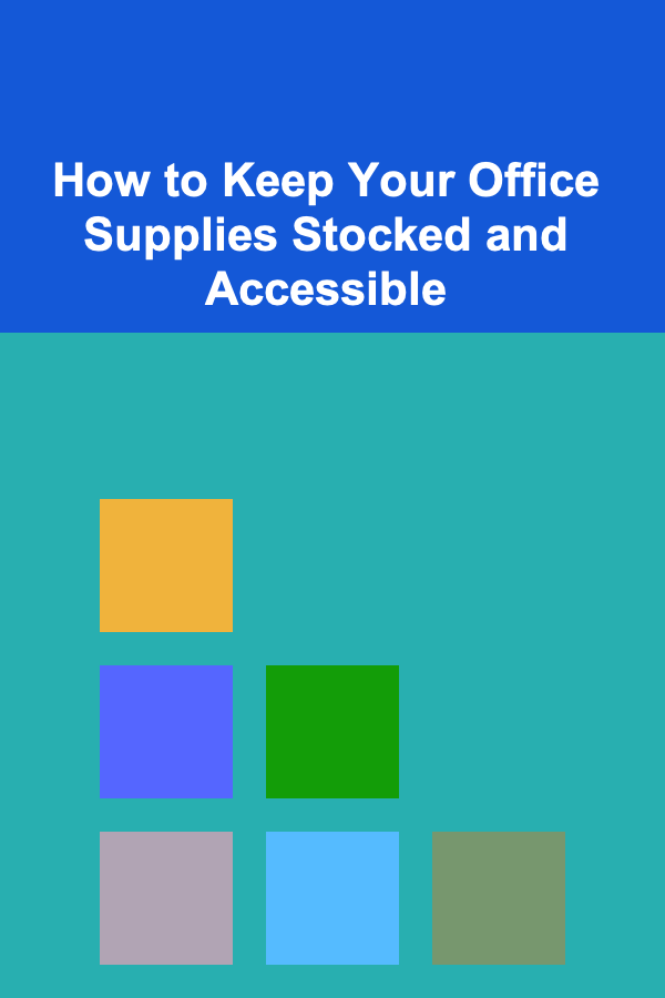 How to Keep Your Office Supplies Stocked and Accessible