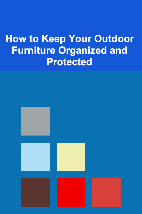 How to Keep Your Outdoor Furniture Organized and Protected