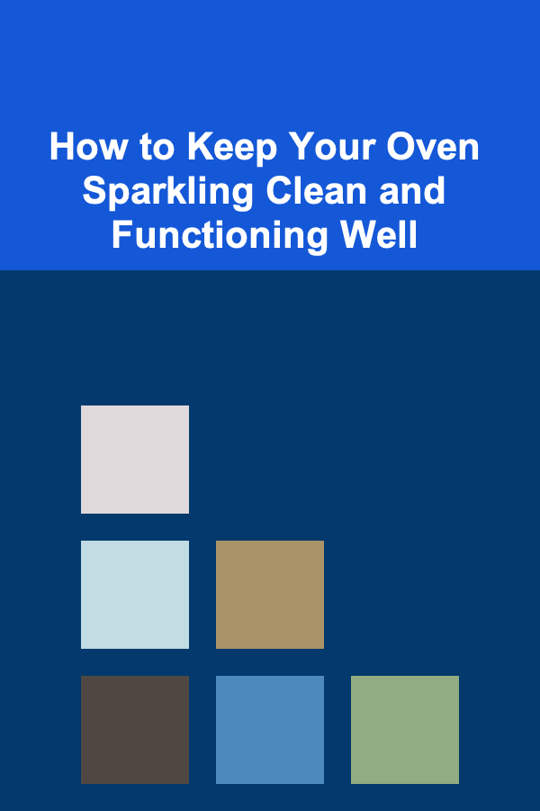 How to Keep Your Oven Sparkling Clean and Functioning Well