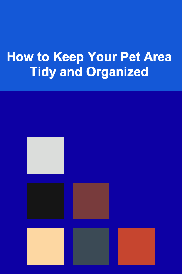 How to Keep Your Pet Area Tidy and Organized