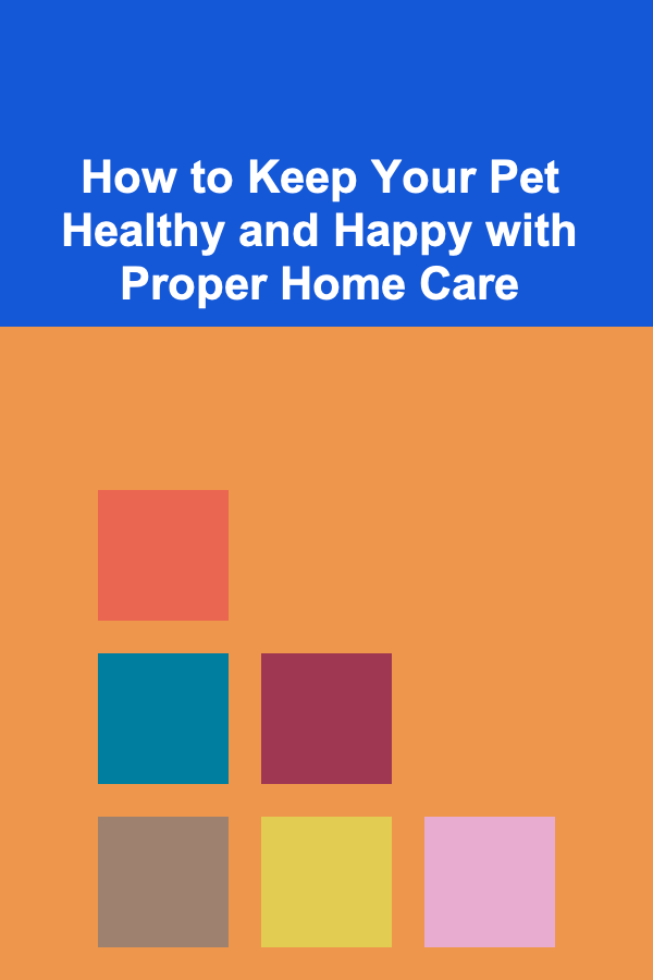 How to Keep Your Pet Healthy and Happy with Proper Home Care