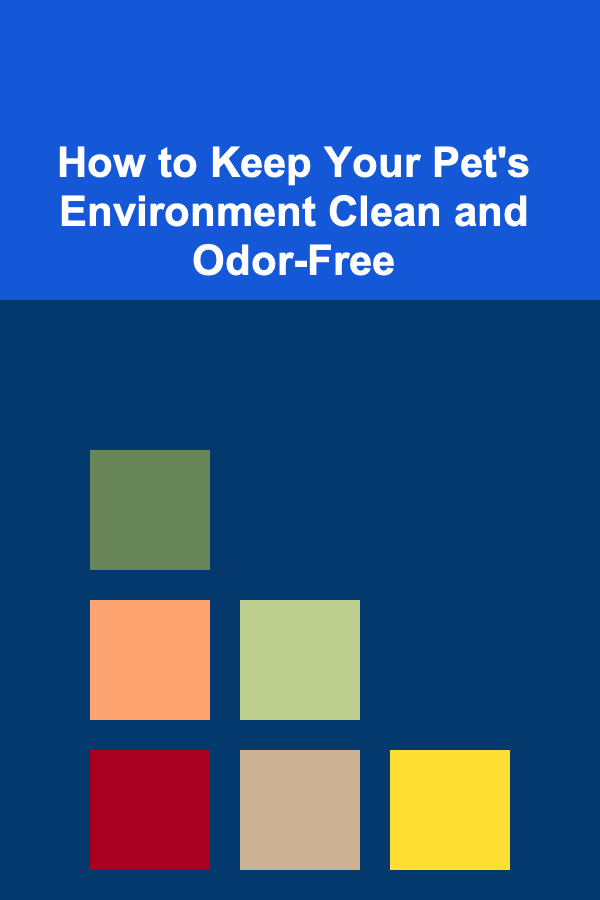 How to Keep Your Pet's Environment Clean and Odor-Free