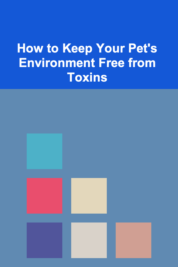 How to Keep Your Pet's Environment Free from Toxins