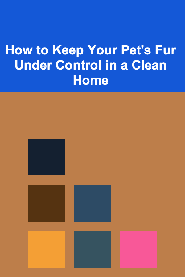 How to Keep Your Pet's Fur Under Control in a Clean Home