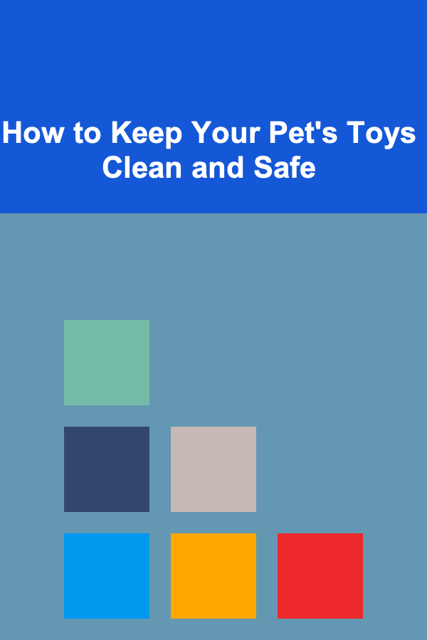 How to Keep Your Pet's Toys Clean and Safe