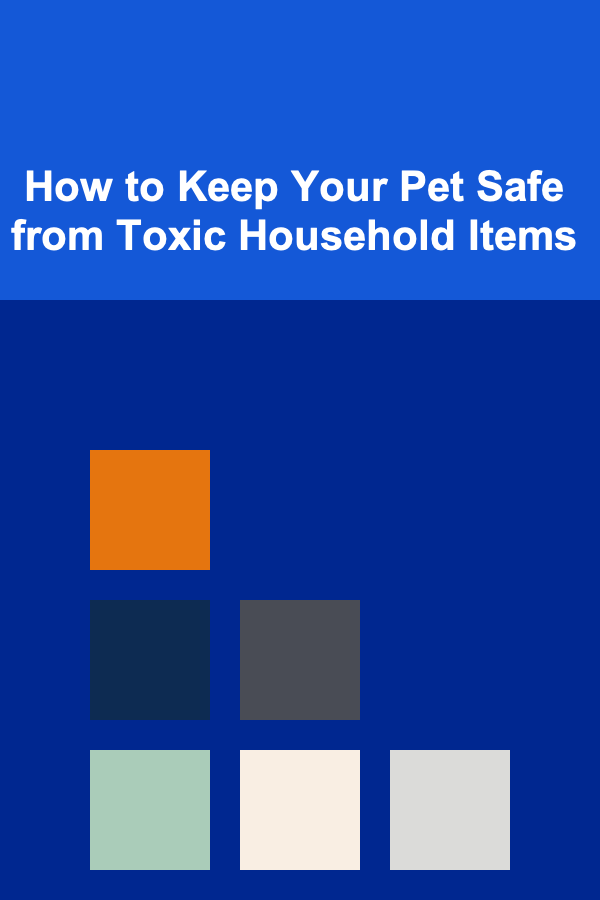 How to Keep Your Pet Safe from Toxic Household Items