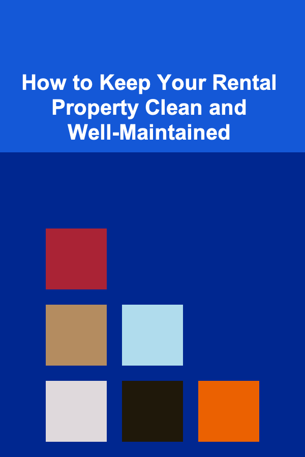 How to Keep Your Rental Property Clean and Well-Maintained